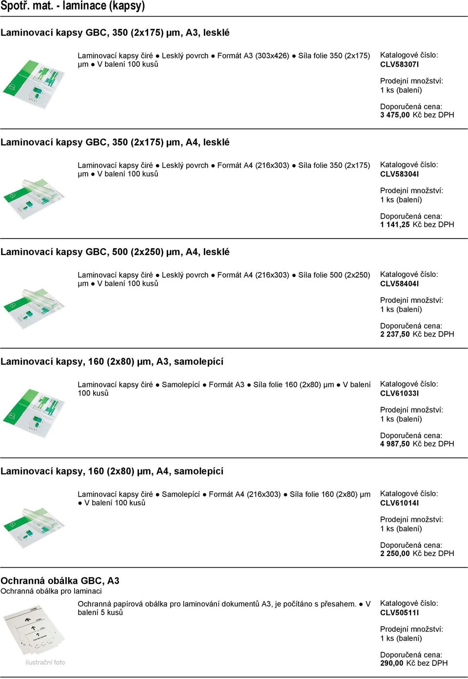 samolepící čiré Samolepící Formát A3 Síla folie 160 (2x80) µm V balení 100 kusů CLV61033I 4 987,50 Kč bez DPH, 160 (2x80) µm, A4, samolepící čiré Samolepící Formát A4 (216x303) Síla folie 160 (2x80)