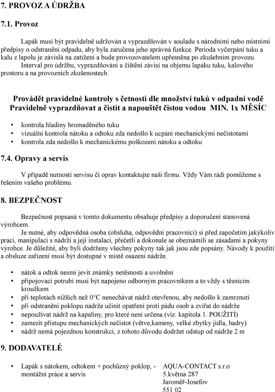 Interval pro údržbu, vyprazdňování a čištění závisí na objemu lapáku tuku, kalového prostoru a na provozních zkušenostech.