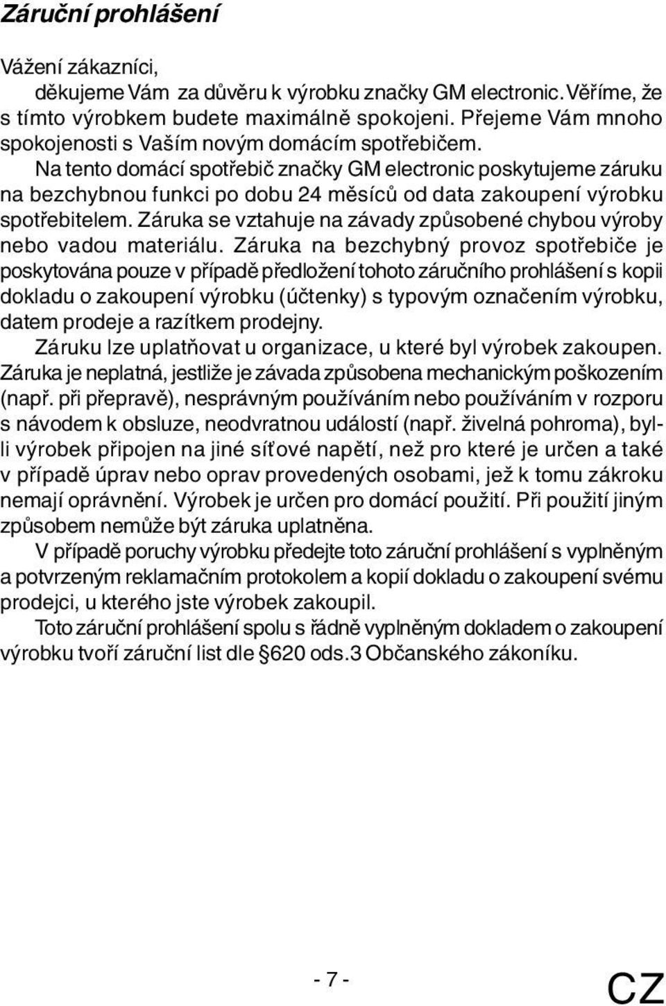 Na tento domácí spotřebič značky GM electronic poskytujeme záruku na bezchybnou funkci po dobu 24 měsíců od data zakoupení výrobku spotřebitelem.