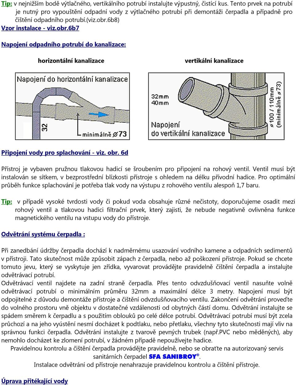 6b8) Vzor instalace - viz.obr.6b7 Napojení odpadního potrubí do kanalizace: horizontální kanalizace vertikální kanalizace Připojení vody pro splachování - viz. obr.