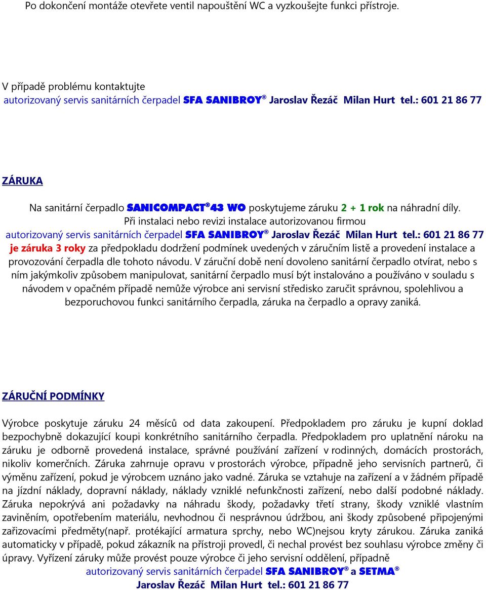 Při instalaci nebo revizi instalace autorizovanou firmou autorizovaný servis sanitárních čerpadel SFA SANIBROY Jaroslav Řezáč Milan Hurt tel.