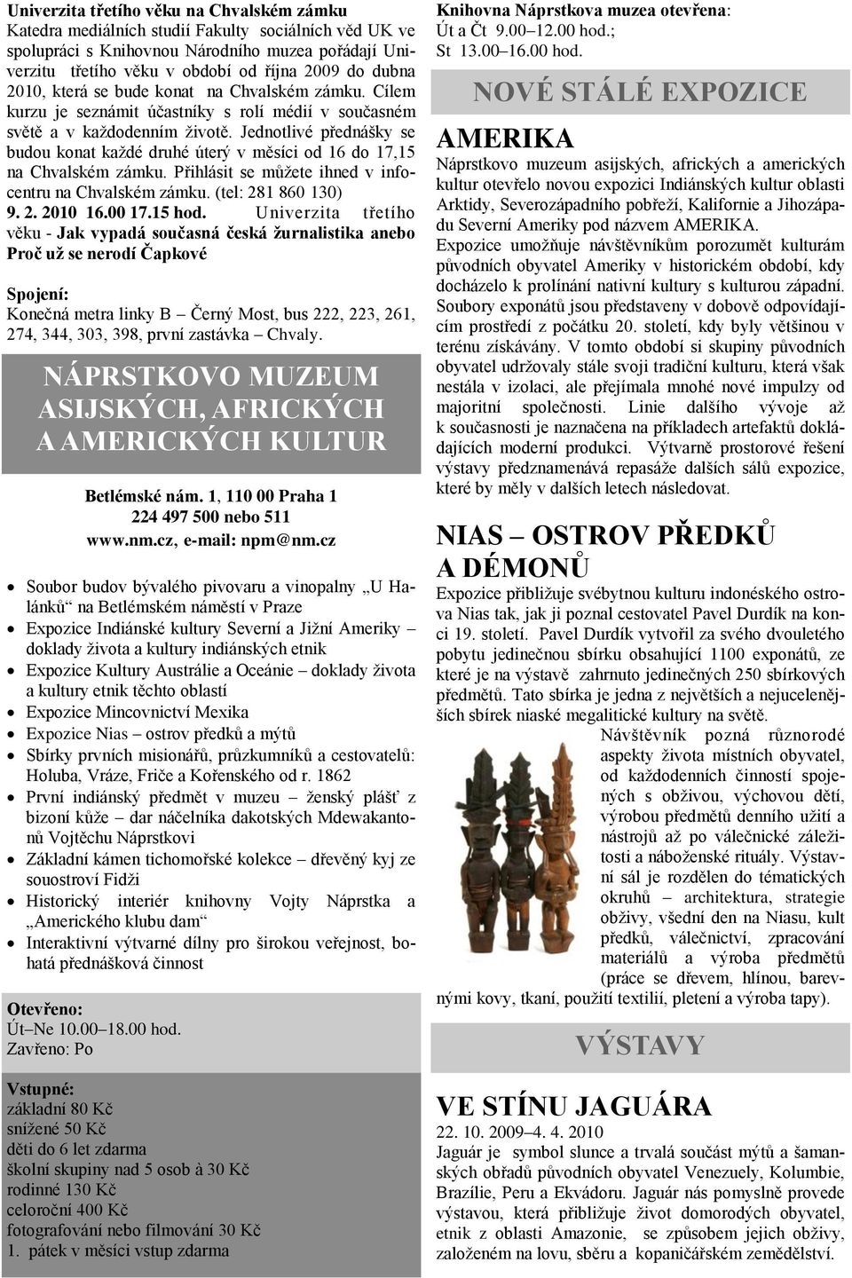 Jednotlivé přednášky se budou konat kaţdé druhé úterý v měsíci od 16 do 17,15 na Chvalském zámku. Přihlásit se můţete ihned v infocentru na Chvalském zámku. (tel: 281 860 130) 9. 2. 2010 16.00 17.