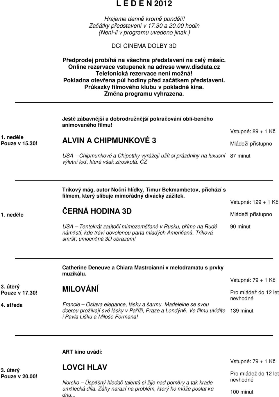 Změna programu vyhrazena. 1. neděle Ještě zábavnější a dobrodružnější pokračování oblí-beného animovaného filmu!