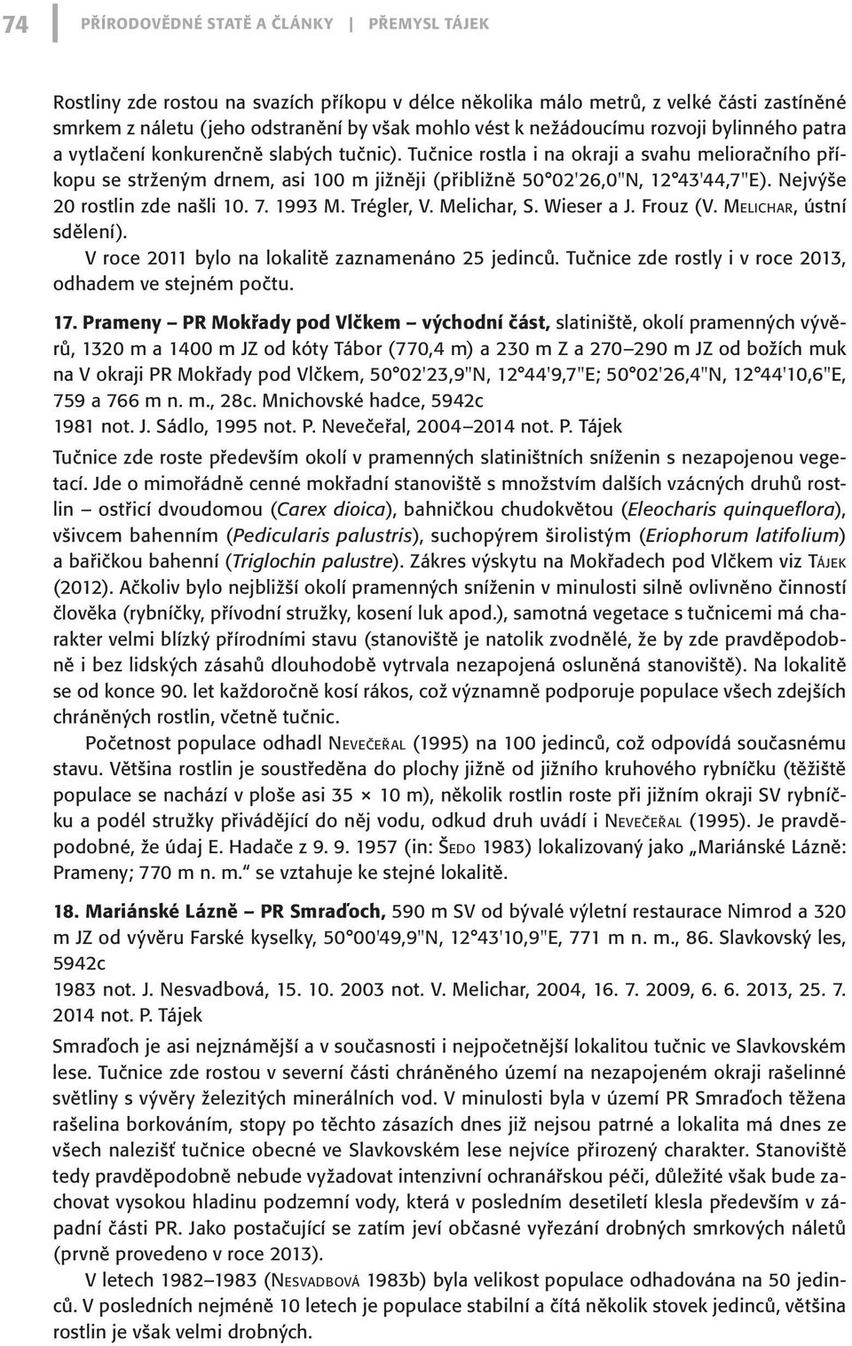 Tučnice rostla i na okraji a svahu melioračního příkopu se strženým drnem, asi 100 m jižněji (přibližně 50 02'26,0"N, 12 43'44,7"E). Nejvýše 20 rostlin zde našli 10. 7. 1993 M. Trégler, V.