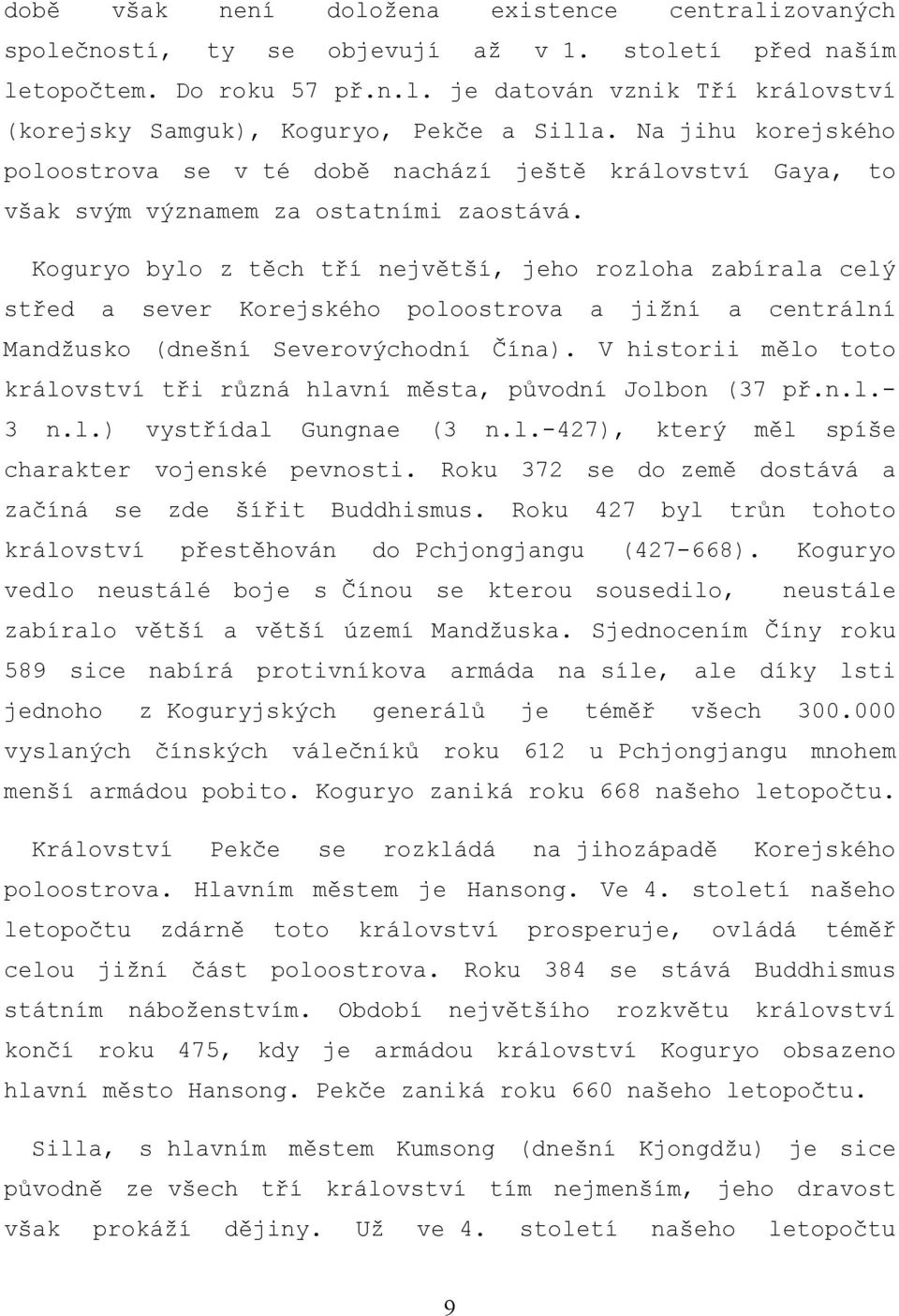 Koguryo bylo z těch tří největší, jeho rozloha zabírala celý střed a sever Korejského poloostrova a jižní a centrální Mandžusko (dnešní Severovýchodní Čína).