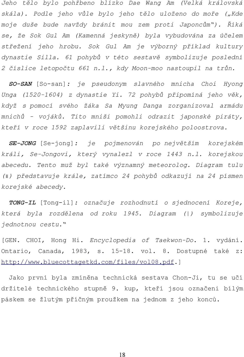 61 pohybů v této sestavě symbolizuje poslední 2 číslice letopočtu 661 n.l., kdy Moon-moo nastoupil na trůn. SO-SAN [So-san]: je pseudonym slavného mnicha Choi Hyong Unga (1520-1604) z dynastie Yi.