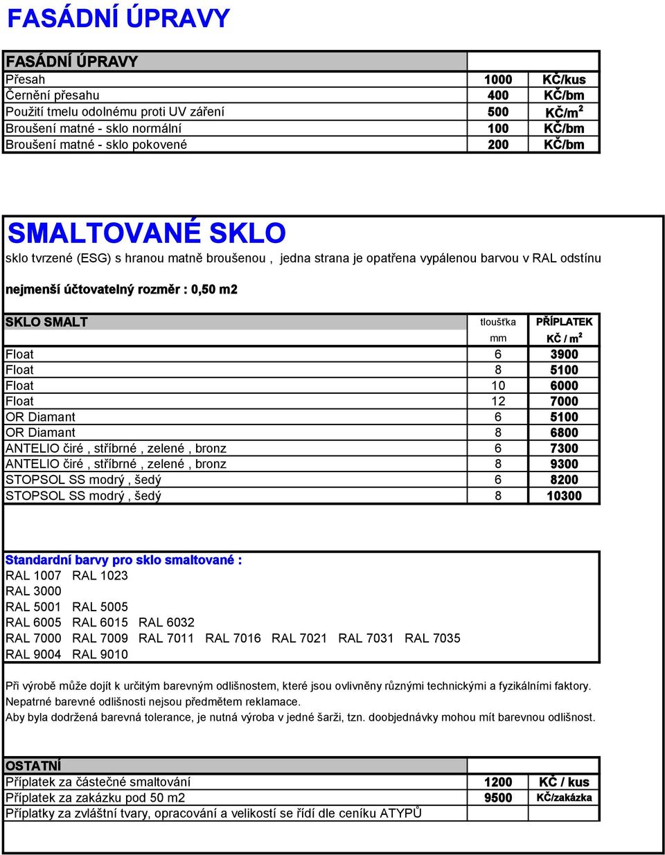 KČ / m 2 Float 6 3900 Float 8 5100 Float 10 6000 Float 12 7000 OR Diamant 6 5100 OR Diamant 8 6800 ANTELIO čiré, stříbrné, zelené, bronz 6 7300 ANTELIO čiré, stříbrné, zelené, bronz 8 9300 STOPSOL SS