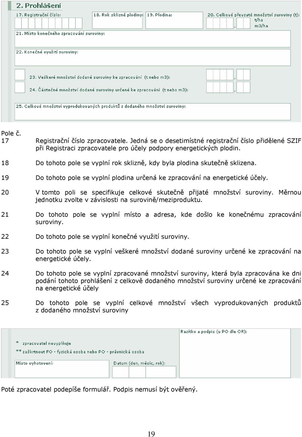 20 V tomto poli se specifikuje celkové skutečně přijaté množství suroviny. Měrnou jednotku zvolte v závislosti na surovině/meziproduktu.