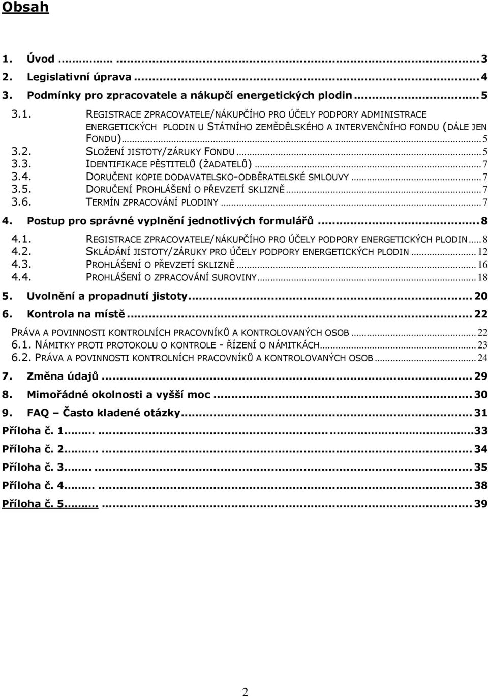 TERMÍN ZPRACOVÁNÍ PLODINY...7 4. Postup pro správné vyplnění jednotlivých formulářů...8 4.1. REGISTRACE ZPRACOVATELE/NÁKUPČÍHO PRO ÚČELY PODPORY ENERGETICKÝCH PLODIN...8 4.2.