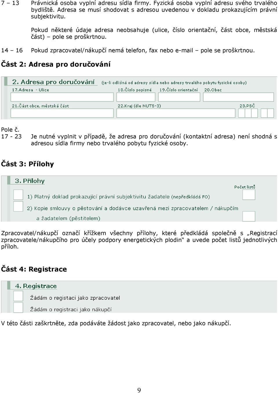 Část 2: Adresa pro doručování Pole č. 17-23 Je nutné vyplnit v případě, že adresa pro doručování (kontaktní adresa) není shodná s adresou sídla firmy nebo trvalého pobytu fyzické osoby.