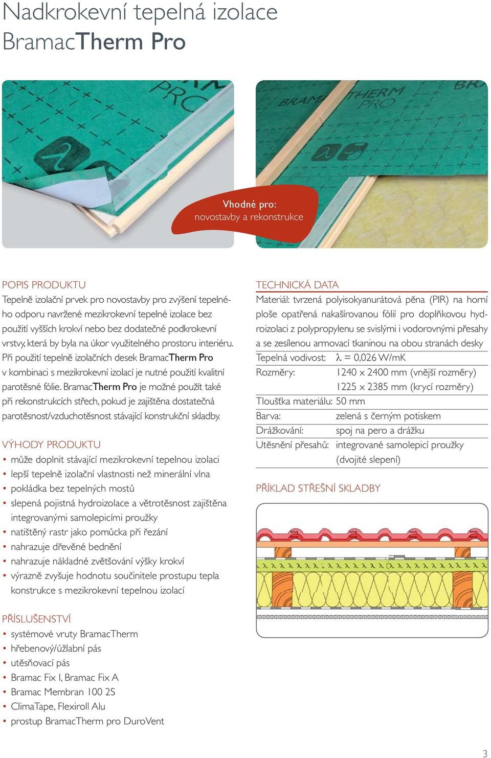 Při použití tepelně izolačních desek BramacTherm Pro v kombinaci s mezikrokevní izolací je nutné použití kvalitní parotěsné fólie.