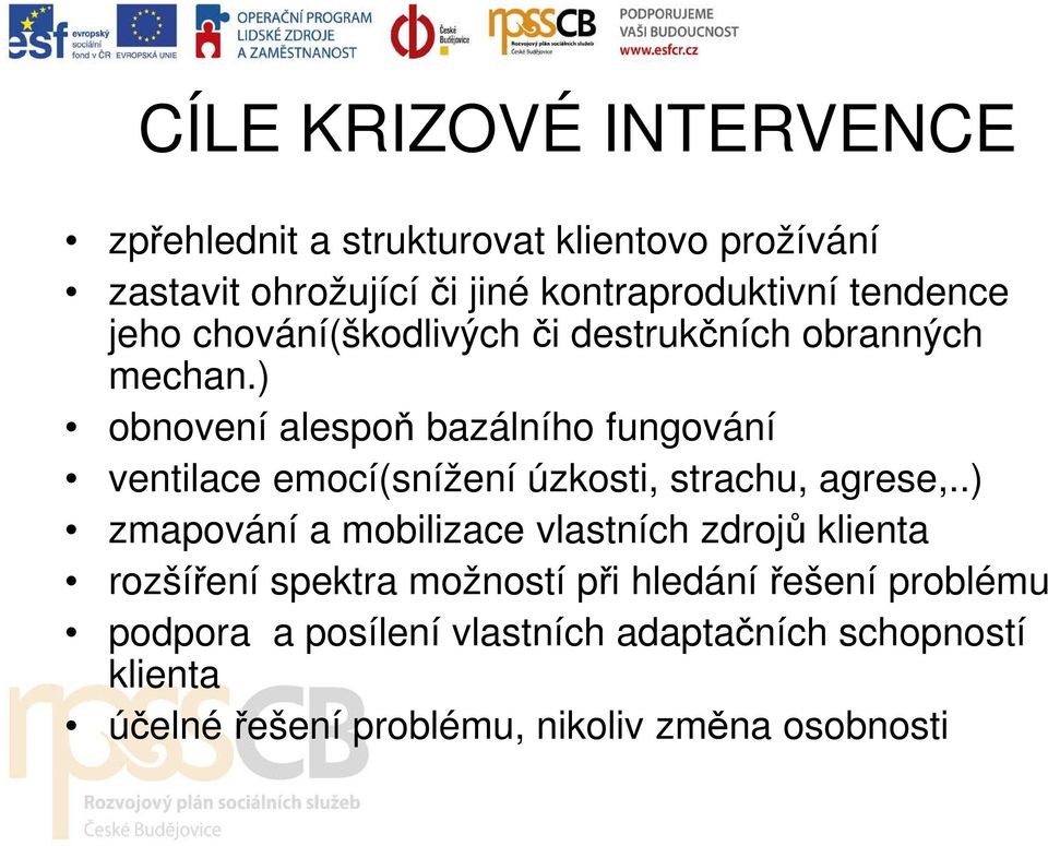 ) obnovení alespoň bazálního fungování ventilace emocí(snížení úzkosti, strachu, agrese,.