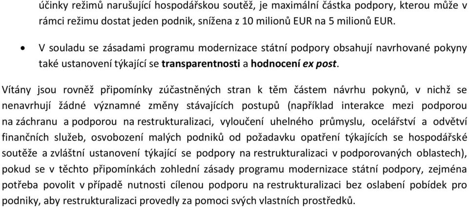 Vítány jsou rovněž připomínky zúčastněných stran k těm částem návrhu pokynů, v nichž se nenavrhují žádné významné změny stávajících postupů (například interakce mezi podporou na záchranu a podporou