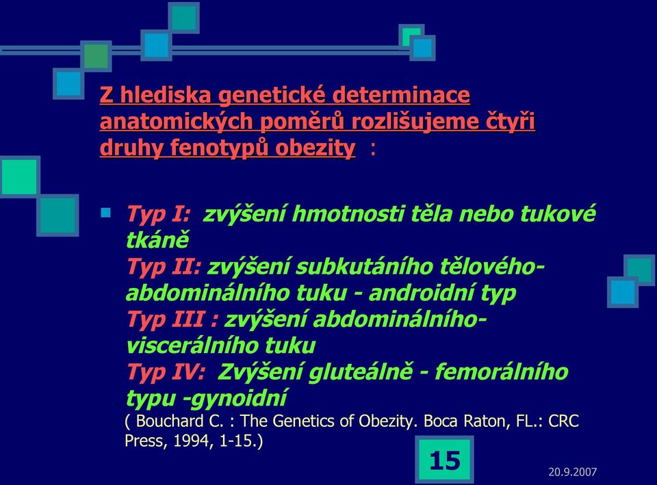 androidní typ Typ III : zvýšení abdominálníhoviscerálního tuku Typ IV: Zvýšení gluteálně -