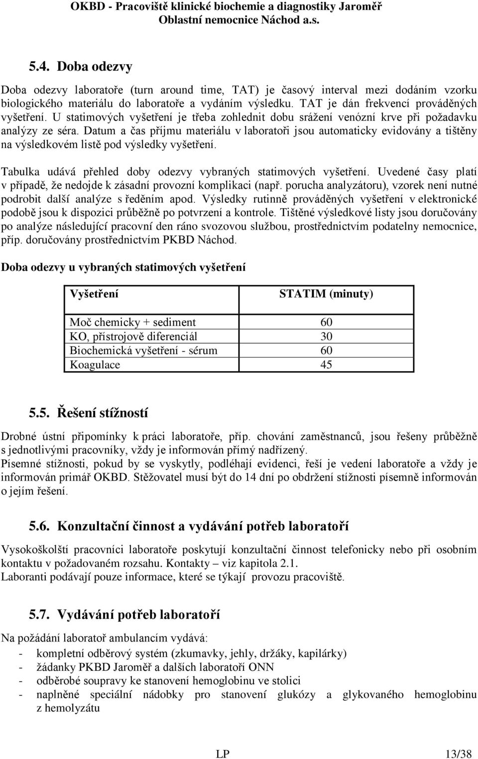 Datum a čas příjmu materiálu v laboratoři jsou automaticky evidovány a tištěny na výsledkovém listě pod výsledky vyšetření. Tabulka udává přehled doby odezvy vybraných statimových vyšetření.