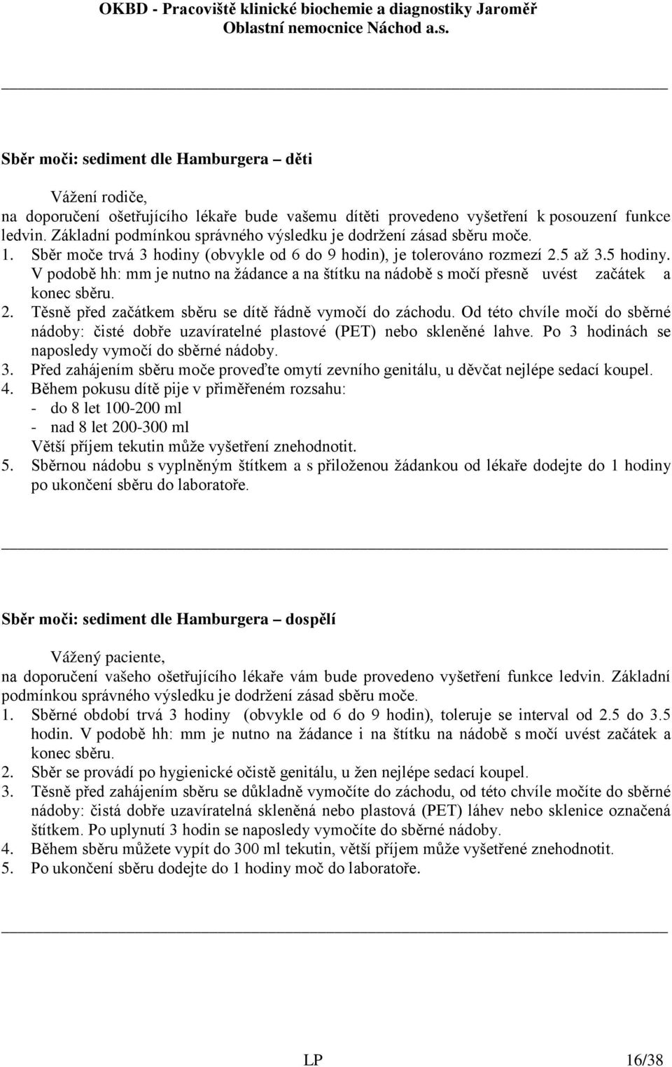 V podobě hh: mm je nutno na žádance a na štítku na nádobě s močí přesně uvést začátek a konec sběru. 2. Těsně před začátkem sběru se dítě řádně vymočí do záchodu.