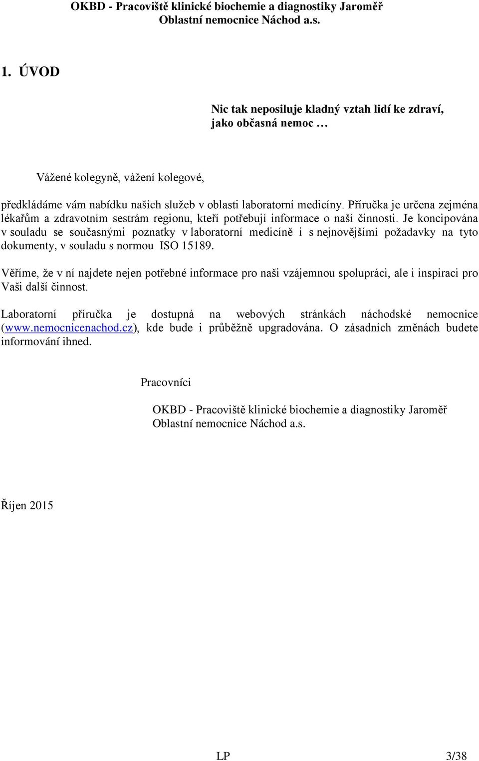 Je koncipována v souladu se současnými poznatky v laboratorní medicíně i s nejnovějšími požadavky na tyto dokumenty, v souladu s normou ISO 15189.