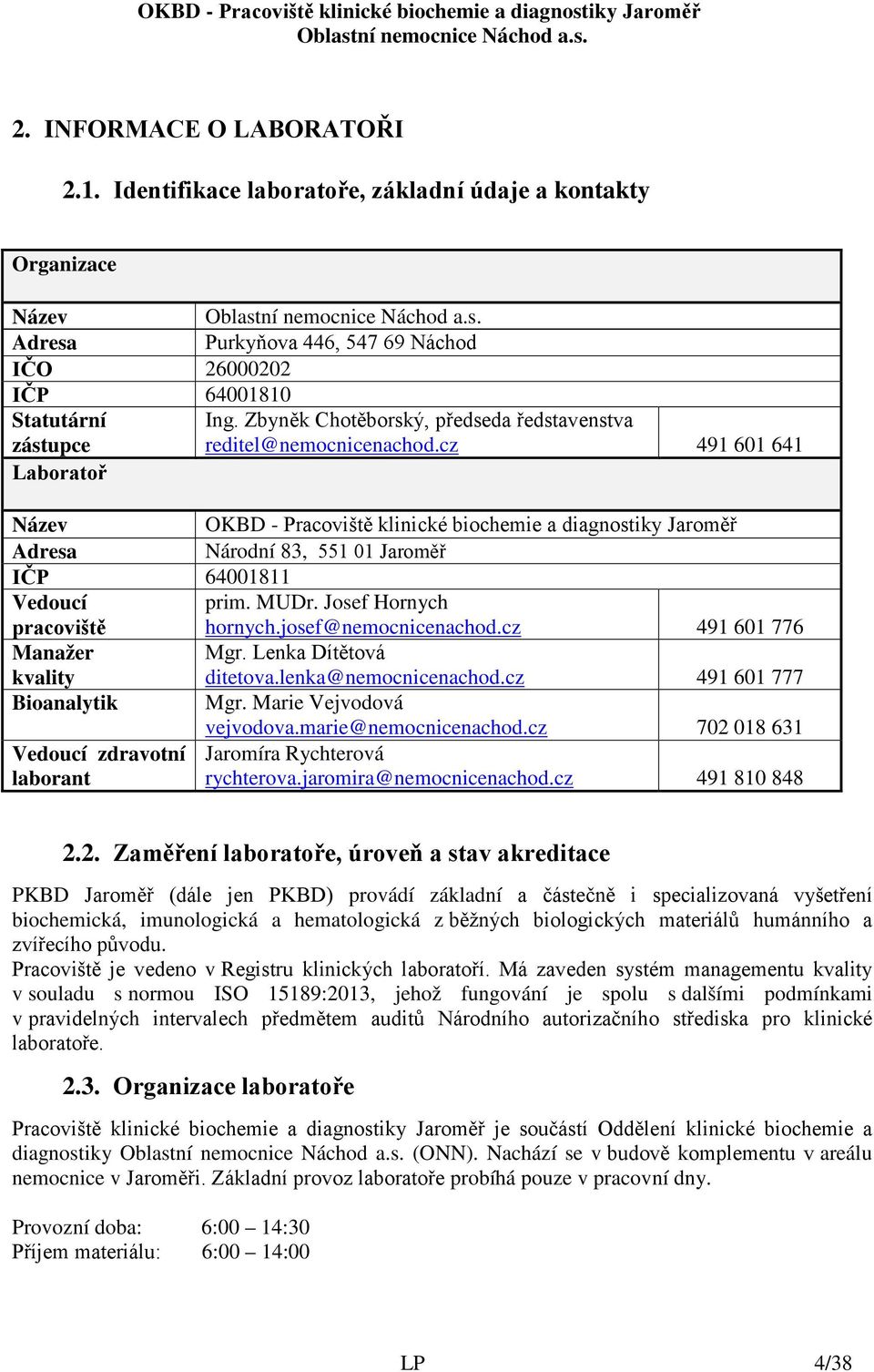 cz 491 601 641 Laboratoř Název OKBD - Pracoviště klinické biochemie a diagnostiky Jaroměř Adresa Národní 83, 551 01 Jaroměř IČP 64001811 Vedoucí prim. MUDr. Josef Hornych pracoviště hornych.