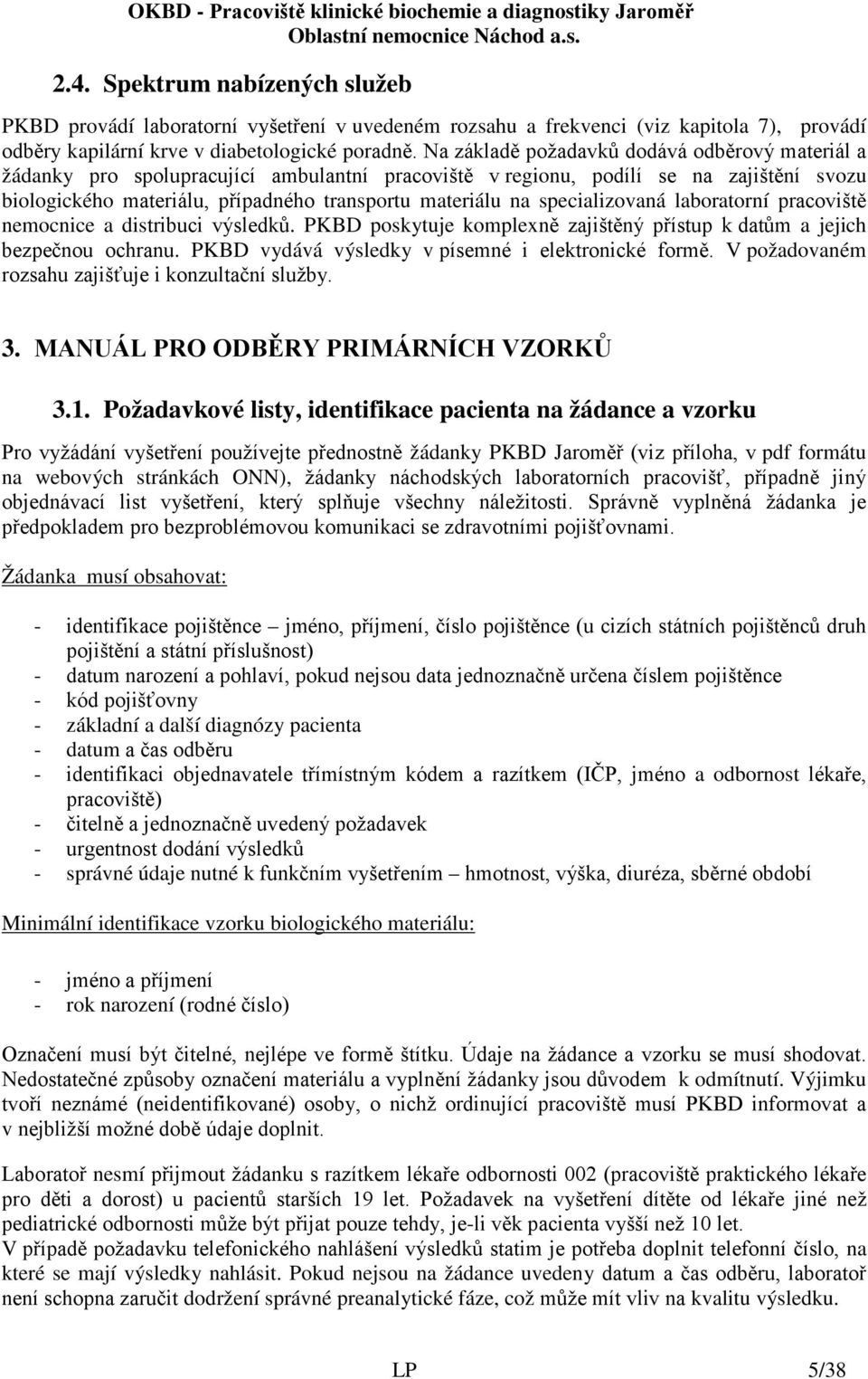 specializovaná laboratorní pracoviště nemocnice a distribuci výsledků. PKBD poskytuje komplexně zajištěný přístup k datům a jejich bezpečnou ochranu.