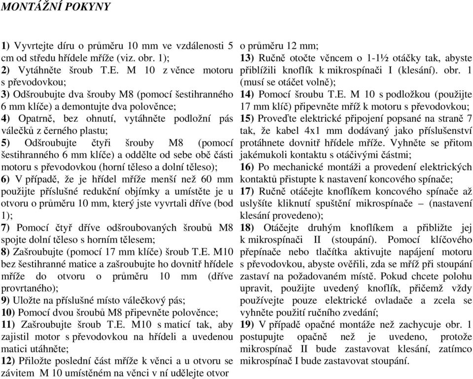 5) Odšroubujte čtyři šrouby M8 (pomocí šestihranného 6 mm klíče) a oddělte od sebe obě části motoru s převodovkou (horní těleso a dolní těleso); 6) V případě, že je hřídel mříže menší než 60 mm