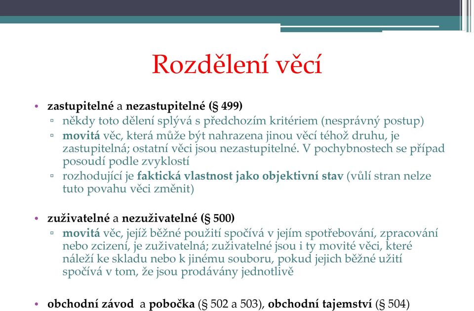 V pochybnostech se případ posoudí podle zvyklostí rozhodující je faktick{ vlastnost jako objektivní stav (vůlí stran nelze tuto povahu věci změnit) zuživatelné a nezuživatelné ( 500)