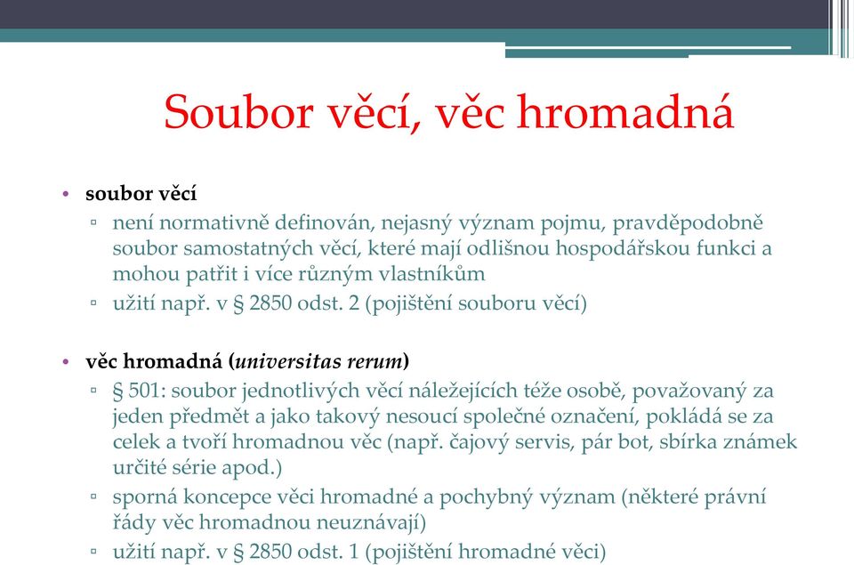 2 (pojištění souboru věcí) věc hromadn{ (universitas rerum) 501: soubor jednotlivých věcí n{ležejících téže osobě, považovaný za jeden předmět a jako takový nesoucí