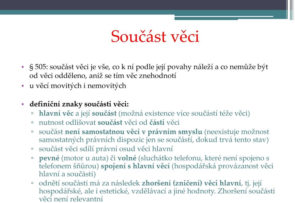 dispozic jen se souč{stí, dokud trv{ tento stav) souč{st věci sdílí pr{vní osud věci hlavní pevné (motor u auta) či volné (sluch{tko telefonu, které není spojeno s telefonem šňůrou) spojení s hlavní