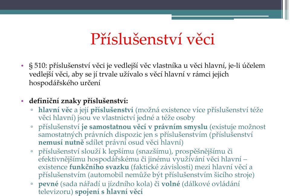 (existuje možnost samostatných pr{vních dispozic jen s příslušenstvím (příslušenství nemusí nutně sdílet pr{vní osud věci hlavní) příslušenství slouží k lepšímu (snazšímu), prospěšnějšímu či