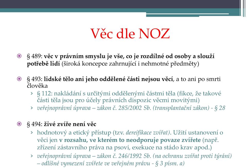 (transplantační z{kon) - 28 494: živé zvíře není věc hodnotový a etický přístup (tzv. dereifikace zvířat). Užití ustanovení o věci jen v rozsahu, ve kterém to neodporuje povaze zvířete (např.