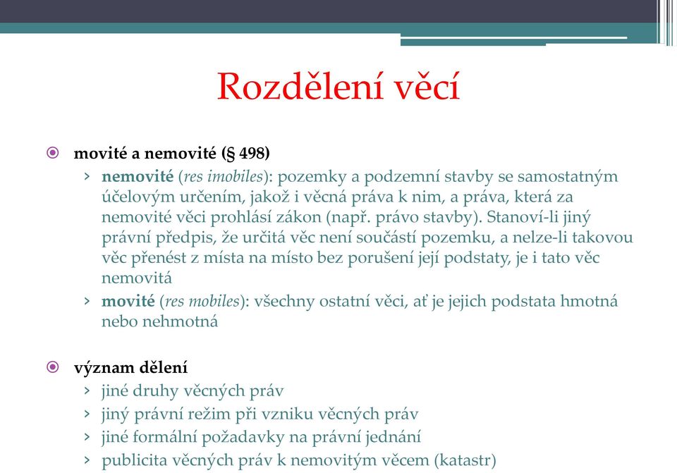 Stanoví-li jiný pr{vní předpis, že určit{ věc není souč{stí pozemku, a nelze-li takovou věc přenést z místa na místo bez porušení její podstaty, je i tato věc