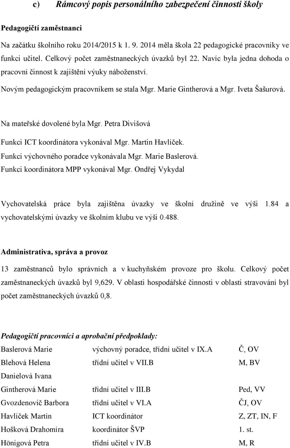 Iveta Šašurová. Na mateřské dovolené byla Mgr. Petra Divišová Funkci ICT koordinátora vykonával Mgr. Martin Havlíček. Funkci výchovného poradce vykonávala Mgr. Marie Baslerová.