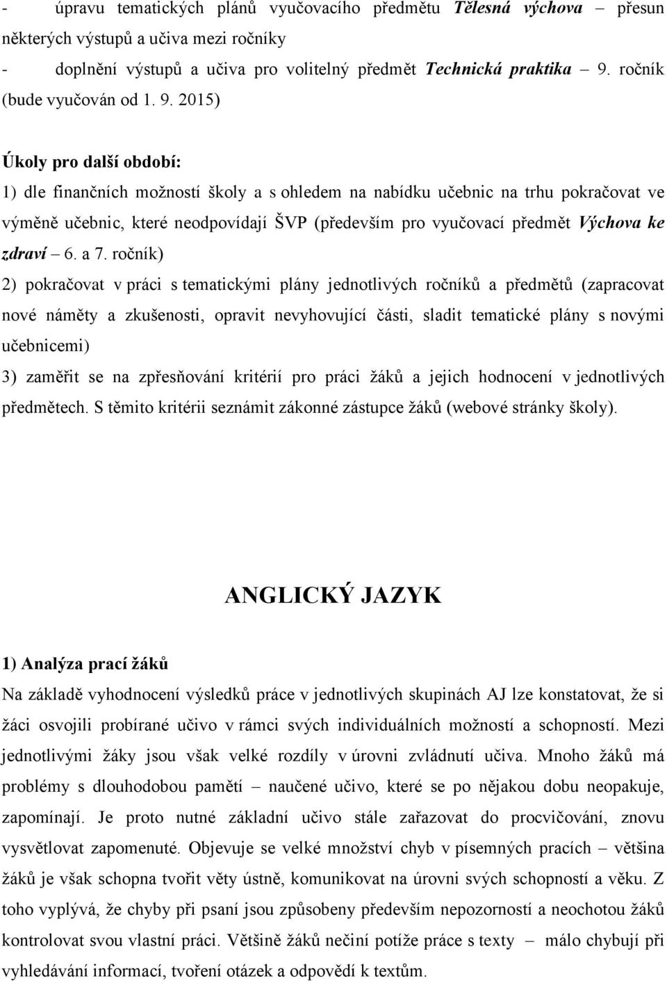 2015) Úkoly pro další období: 1) dle finančních možností školy a s ohledem na nabídku učebnic na trhu pokračovat ve výměně učebnic, které neodpovídají ŠVP (především pro vyučovací předmět Výchova ke