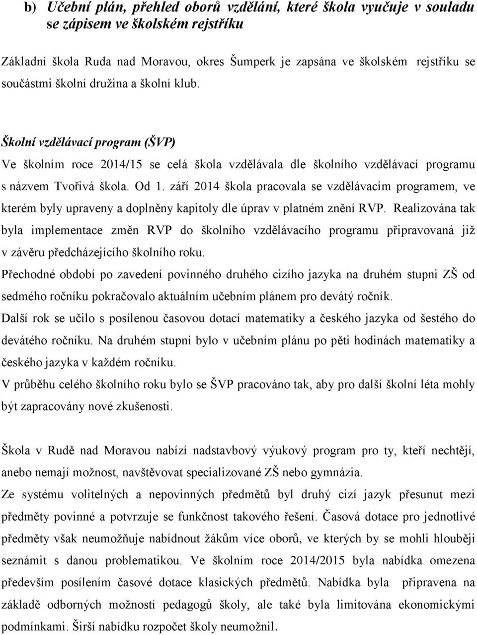 září 2014 škola pracovala se vzdělávacím programem, ve kterém byly upraveny a doplněny kapitoly dle úprav v platném znění RVP.