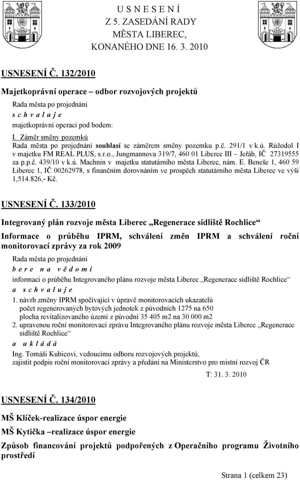 E. Beneše 1, 460 59 Liberec 1, IČ 00262978, s finančním dorovnáním ve prospěch statutárního města Liberec ve výši 1,514.826,- Kč. USNESENÍ Č.