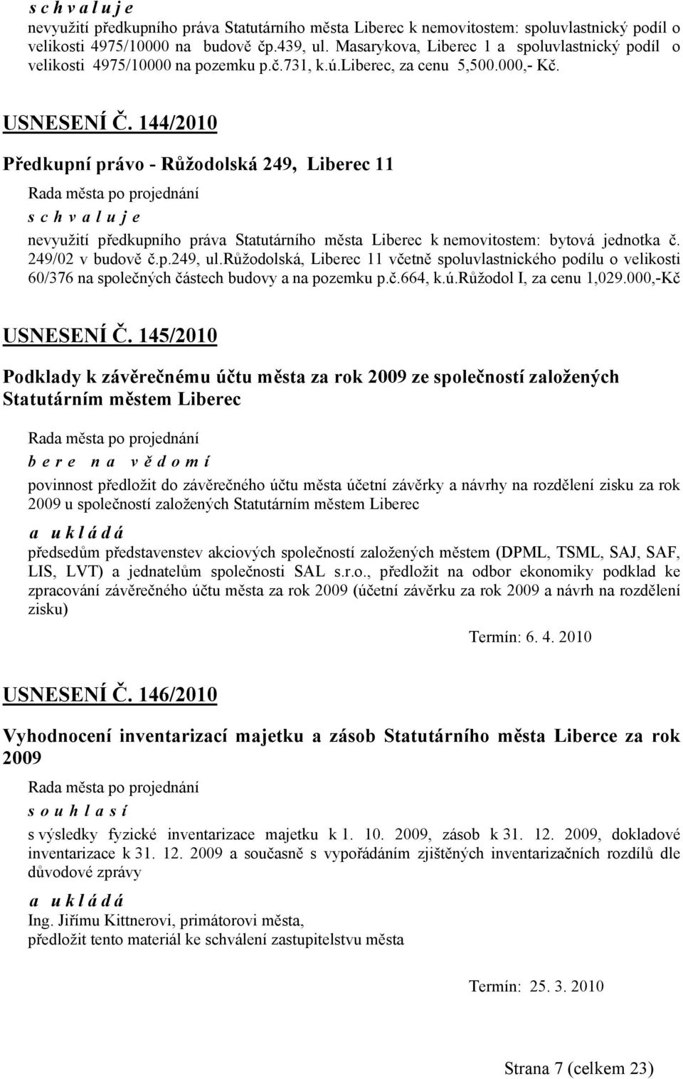 144/2010 Předkupní právo - Růžodolská 249, Liberec 11 nevyužití předkupního práva Statutárního města Liberec k nemovitostem: bytová jednotka č. 249/02 v budově č.p.249, ul.