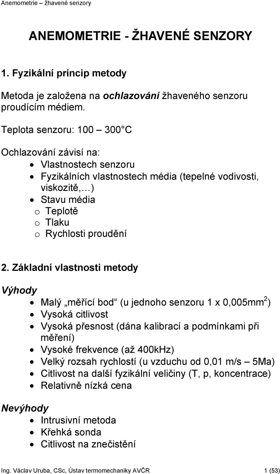 Základní vlastnosti metody Výhody Malý měřící bod (u jednoho senzoru 1 x 0,005mm 2 ) Vysoká citlivost Vysoká přesnost (dána kalibrací a podmínkami při měření) Vysoké frekvence (až 400kHz)