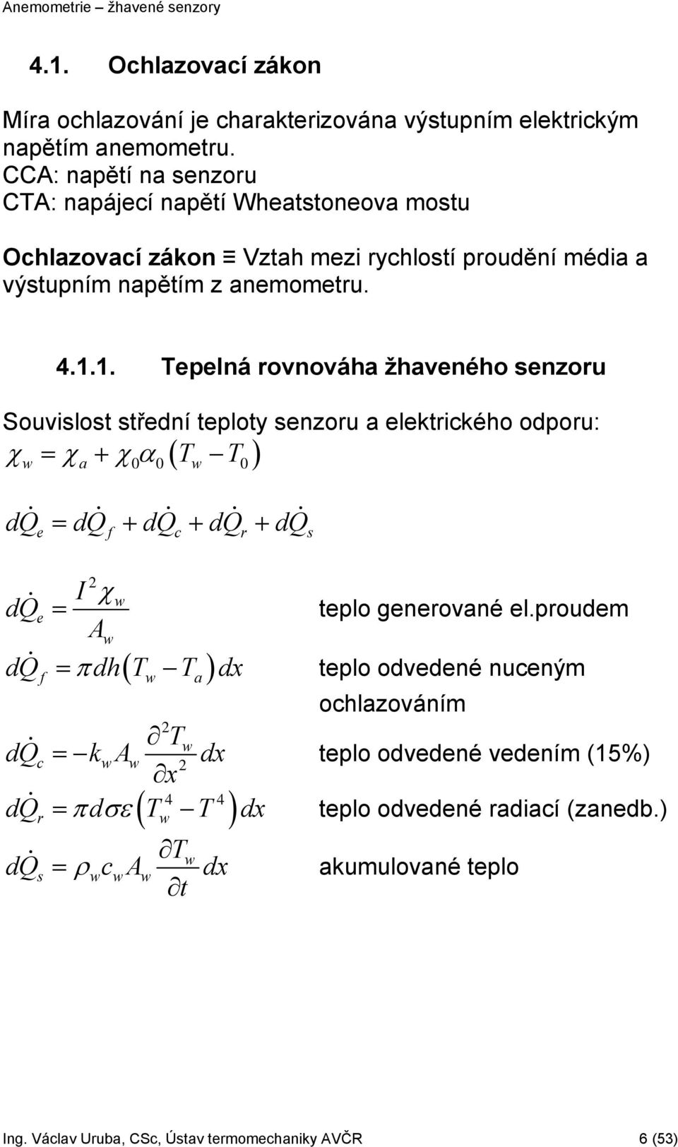 1. Tepelná rovnováha žhaveného senzoru Souvislost střední teploty senzoru a elektrického odporu: χ = χ + χ α T T ( ) w a 0 0 w 0 dq = dq + dq + dq + dq e f c r s dq I χ 2 w e = teplo