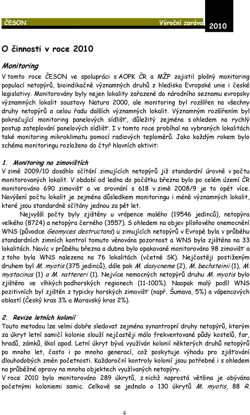 lokalit. Významným rozšířením byl pokračující monitoring panelových sídlišť, důležitý zejména s ohledem na rychlý postup zateplování panelových sídlišť.