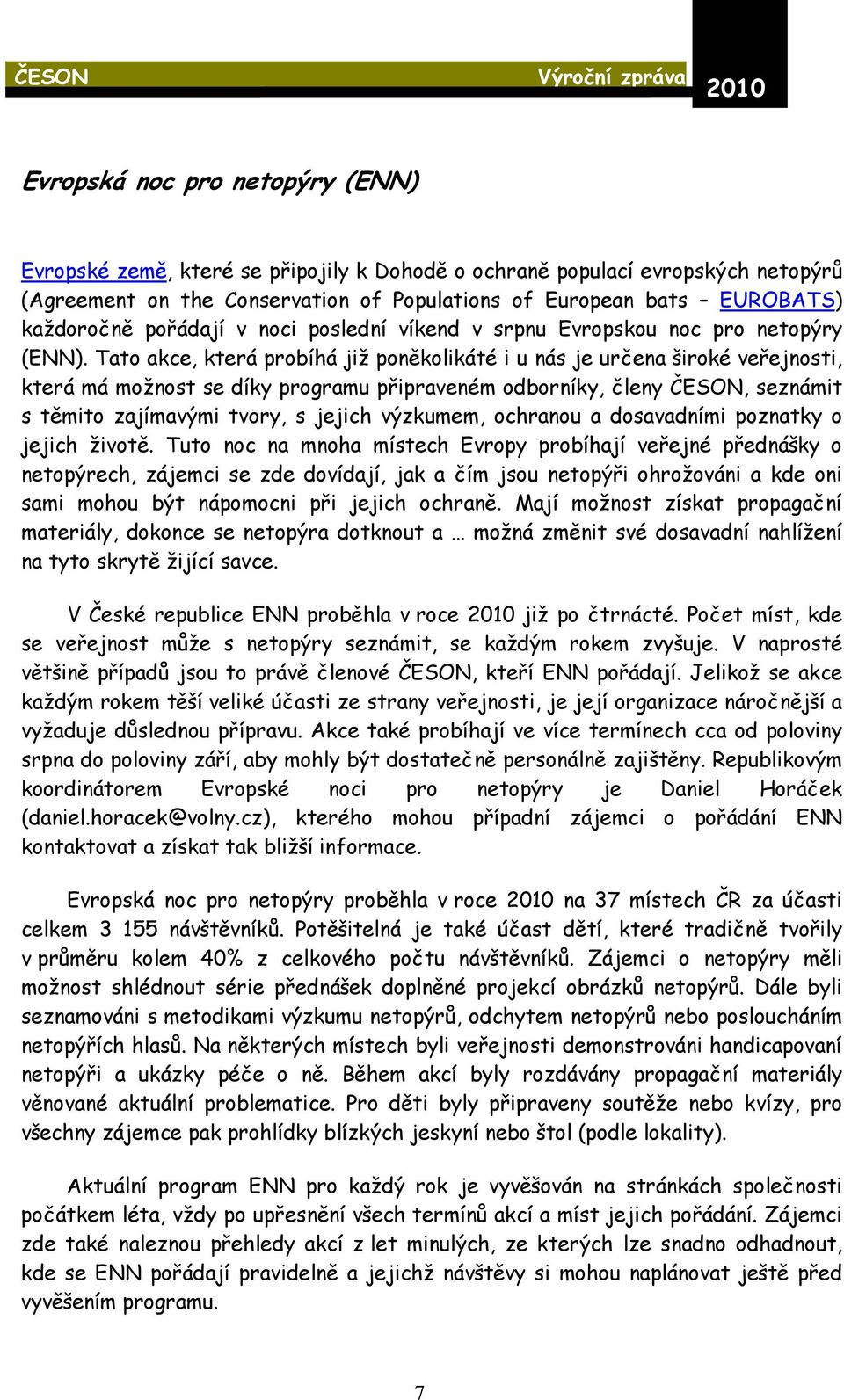 Tato akce, která probíhá již poněkolikáté i u nás je určena široké veřejnosti, která má možnost se díky programu připraveném odborníky, členy ČESON, seznámit s těmito zajímavými tvory, s jejich