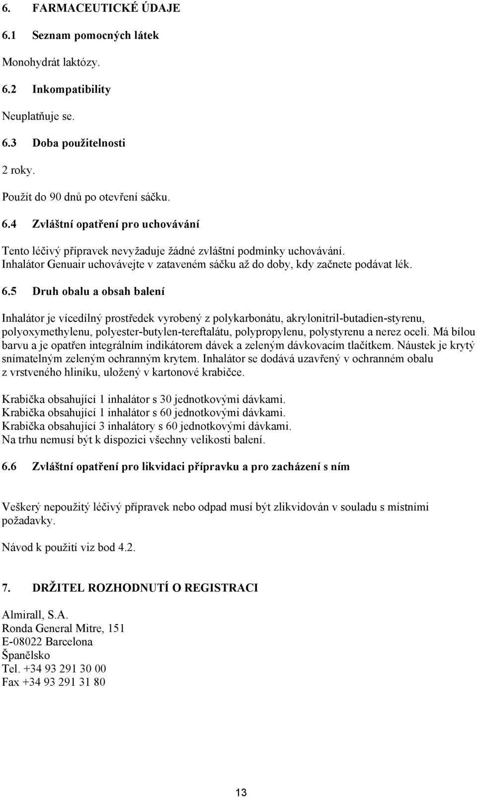 5 Druh obalu a obsah balení Inhalátor je vícedílný prostředek vyrobený z polykarbonátu, akrylonitril-butadien-styrenu, polyoxymethylenu, polyester-butylen-tereftalátu, polypropylenu, polystyrenu a