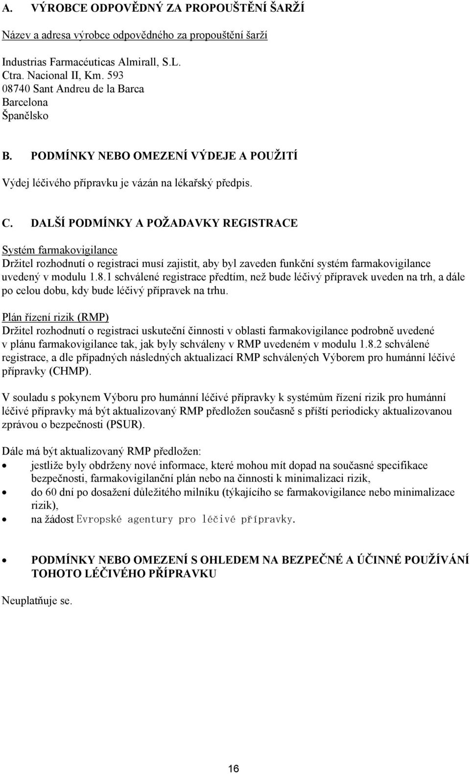 DALŠÍ PODMÍNKY A POŽADAVKY REGISTRACE Systém farmakovigilance Držitel rozhodnutí o registraci musí zajistit, aby byl zaveden funkční systém farmakovigilance uvedený v modulu 1.8.