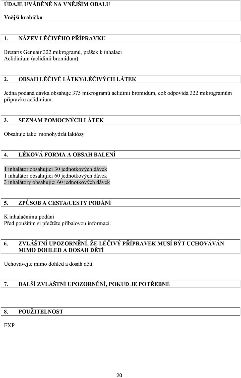 LÉKOVÁ FORMA A OBSAH BALENÍ 1 inhalátor obsahující 30 jednotkových dávek 1 inhalátor obsahující 60 jednotkových dávek 3 inhalátory obsahující 60 jednotkových dávek 5.