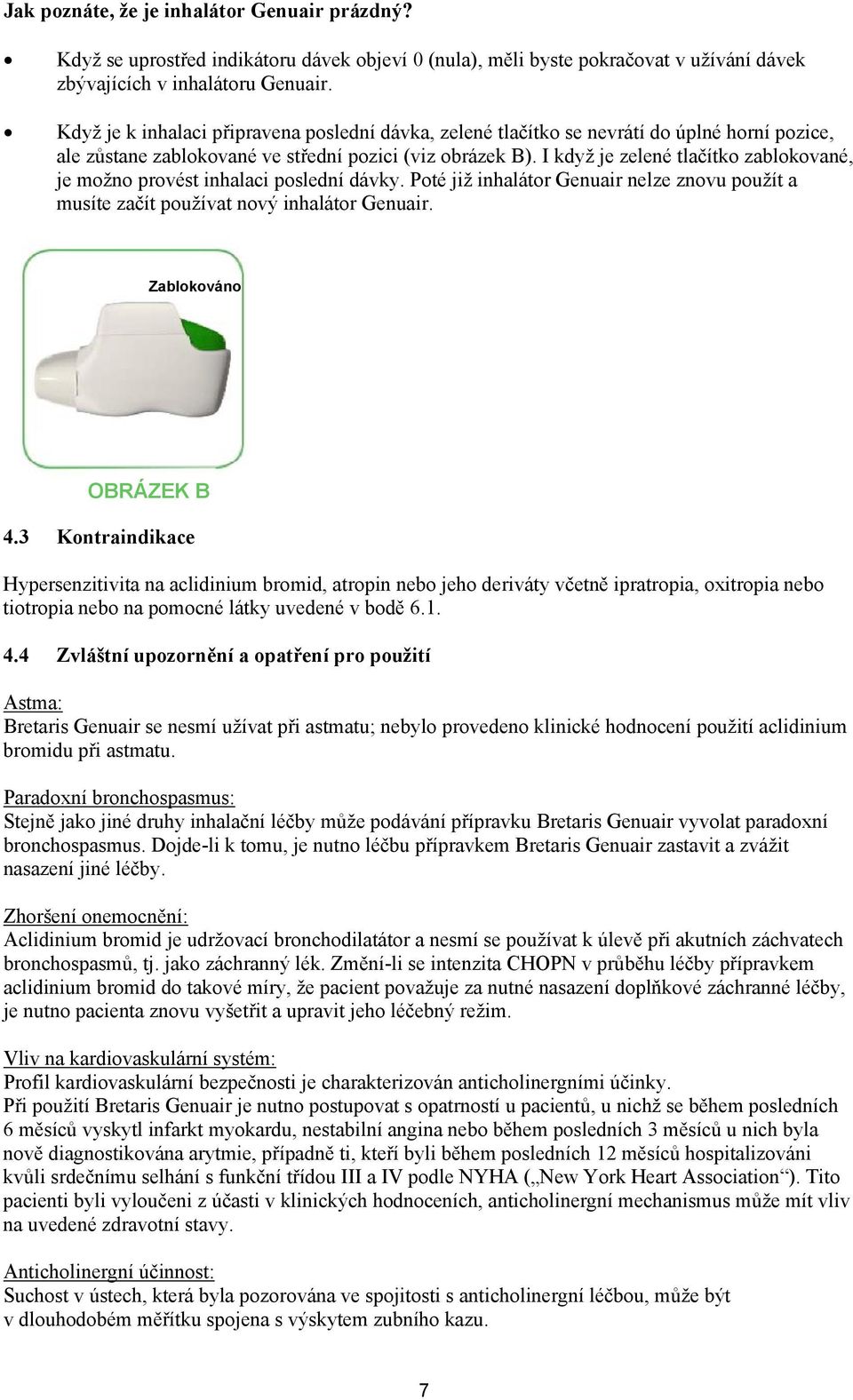 I když je zelené tlačítko zablokované, je možno provést inhalaci poslední dávky. Poté již inhalátor Genuair nelze znovu použít a musíte začít používat nový inhalátor Genuair. Zablokováno OBRÁZEK B 4.