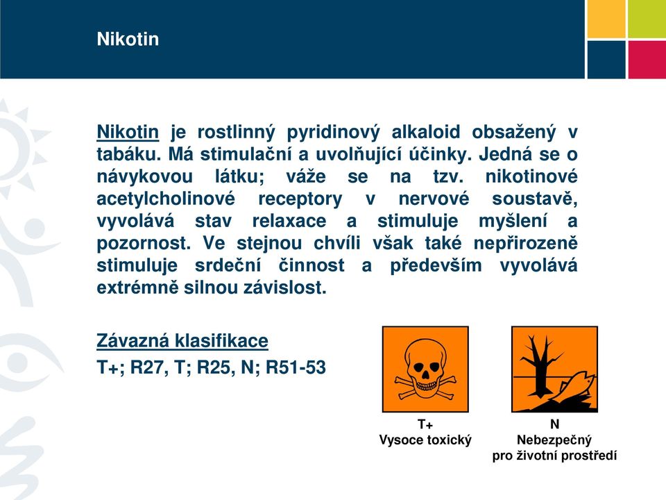 nikotinové acetylcholinové receptory v nervové soustavě, vyvolává stav relaxace a stimuluje myšlení a pozornost.