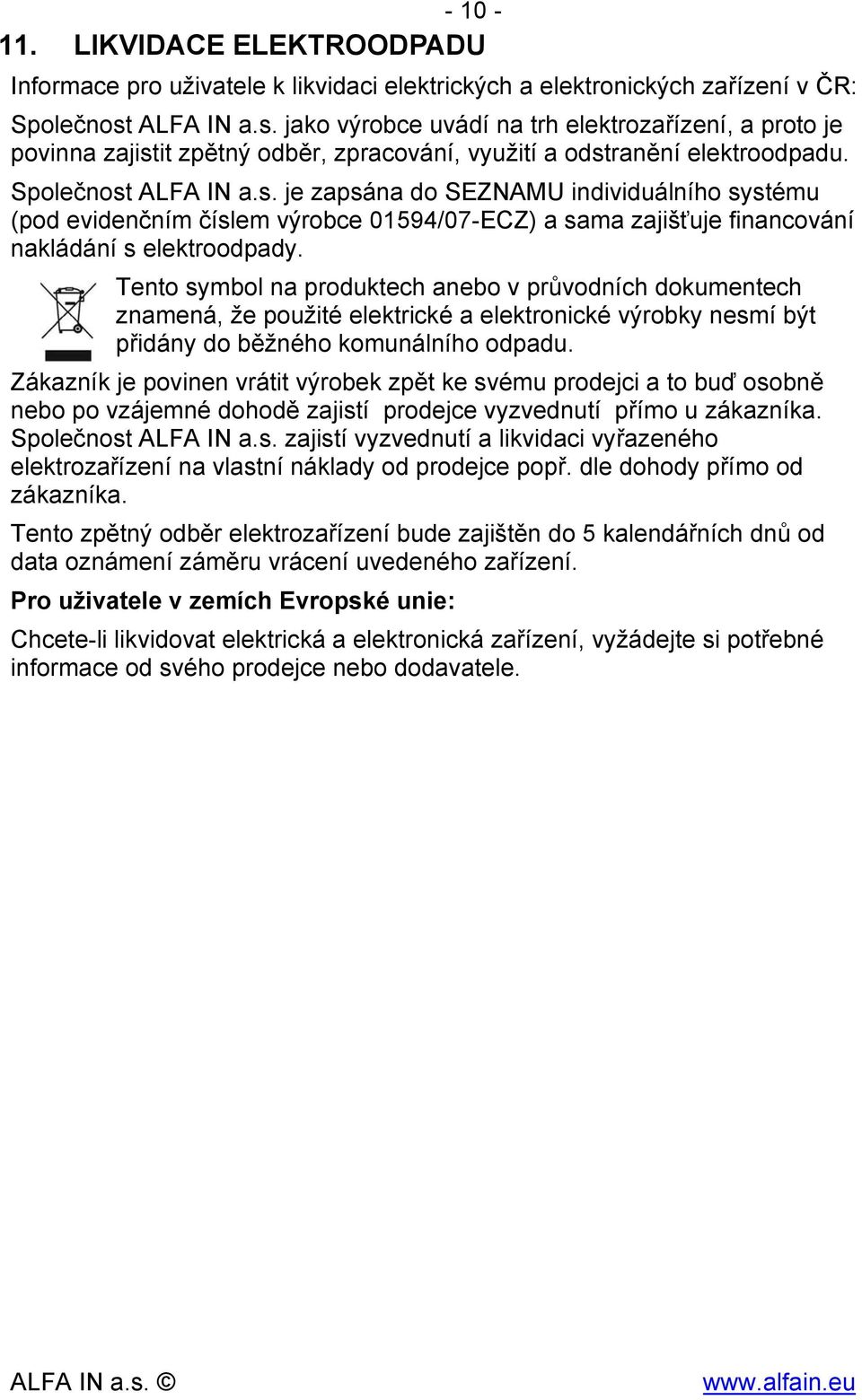 Tento symbol na produktech anebo v průvodních dokumentech znamená, že použité elektrické a elektronické výrobky nesmí být přidány do běžného komunálního odpadu.