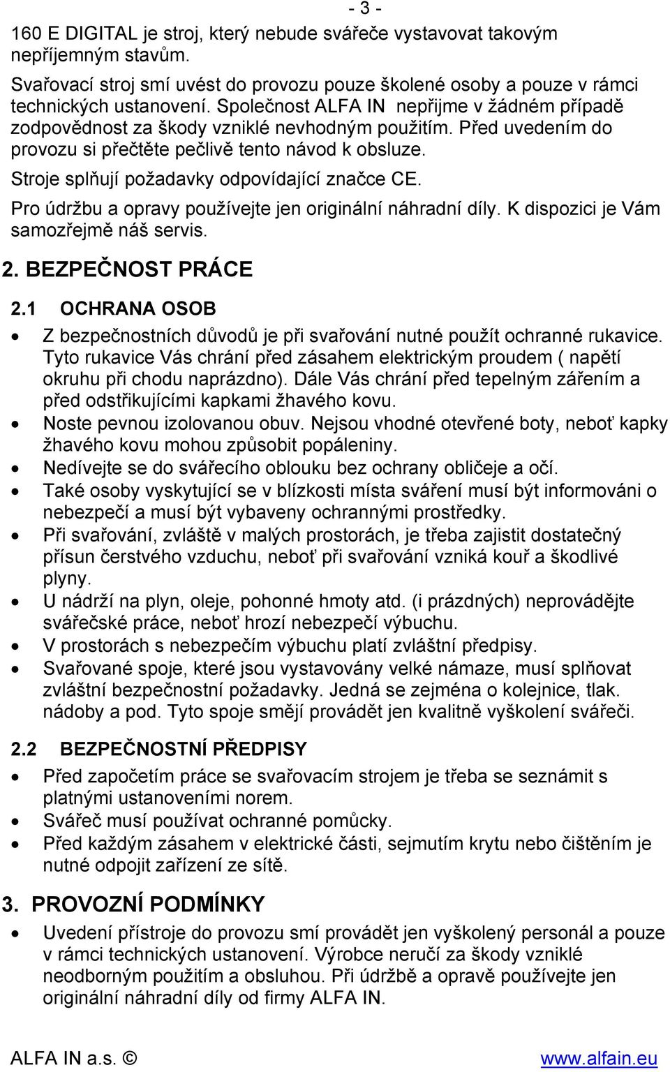 Stroje splňují požadavky odpovídající značce CE. Pro údržbu a opravy používejte jen originální náhradní díly. K dispozici je Vám samozřejmě náš servis. 2. BEZPEČNOST PRÁCE 2.