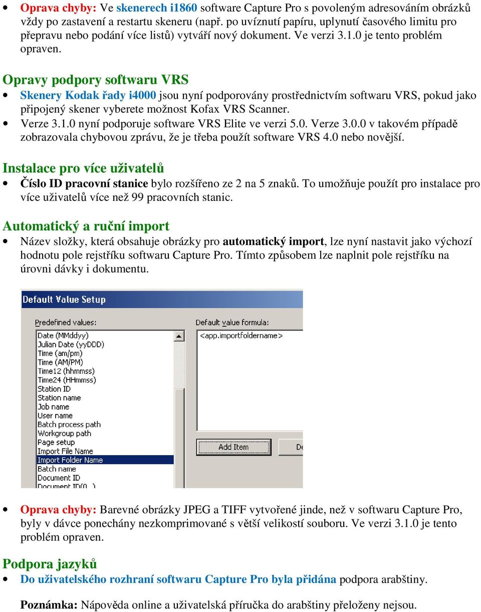 Opravy podpory softwaru VRS Skenery Kodak řady i4000 jsou nyní podporovány prostřednictvím softwaru VRS, pokud jako připojený skener vyberete možnost Kofax VRS Scanner. Verze 3.1.