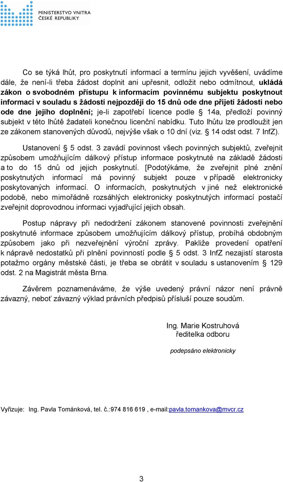 této lhůtě žadateli konečnou licenční nabídku. Tuto lhůtu lze prodloužit jen ze zákonem stanovených důvodů, nejvýše však o 10 dní (viz. 14 odst odst. 7 InfZ). Ustanovení 5 odst.