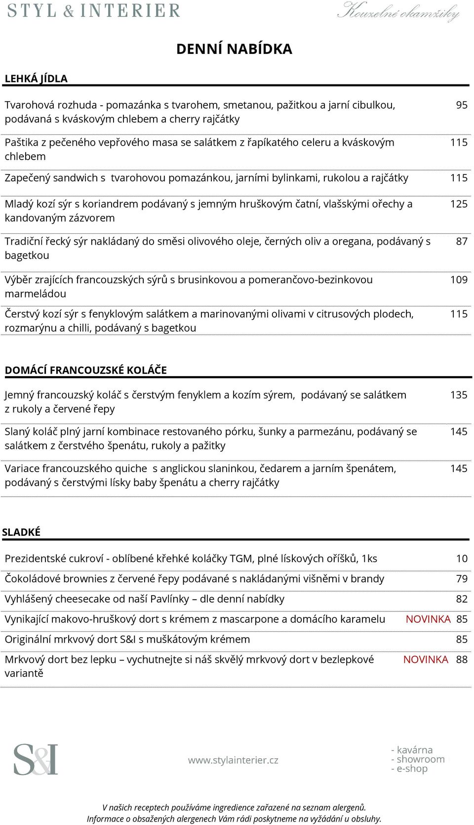 vlašskými ořechy a kandovaným zázvorem Tradiční řecký sýr nakládaný do směsi olivového oleje, černých oliv a oregana, podávaný s bagetkou Výběr zrajících francouzských sýrů s brusinkovou a