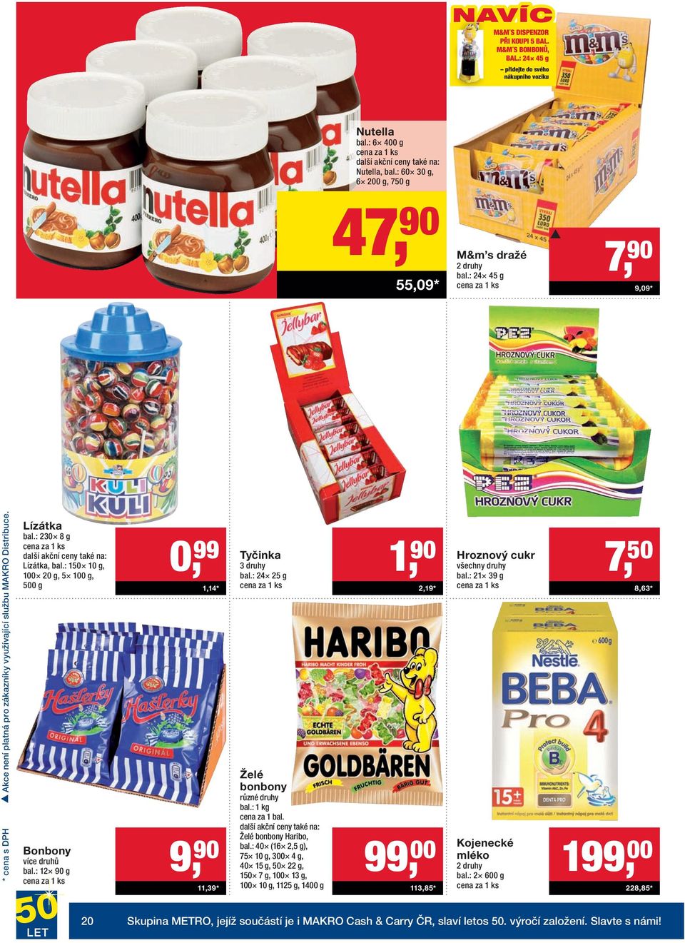 : 12 90 g 0, 99 1,14 * 9, 90 11,39 * Tyčinka 3 druhy bal.: 24 25 g Želé bonbony různé druhy bal.: 1 kg cena za 1 bal. Želé bonbony Haribo, bal.